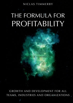 The formula for profitability, growth and development: For all teams, industries and organizations by Timmerby, Niclas