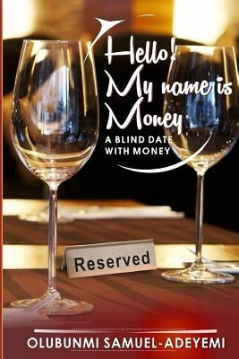 Hello! My Name is Money: a blind date with money by Samuel-Adeyemi, Olubunmi