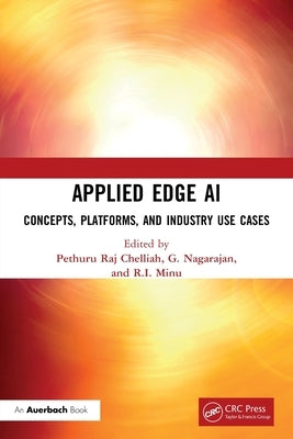 Applied Edge AI: Concepts, Platforms, and Industry Use Cases by Raj, Pethuru