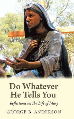Do Whatever He Tells You: Reflections on the Life of Mary by Anderson, George B.
