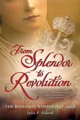 From Splendor to Revolution by Gelardi, Julia P.
