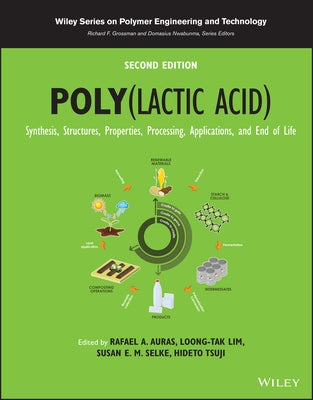 Poly(lactic Acid): Synthesis, Structures, Properties, Processing, Applications, and End of Life by Auras, Rafael A.
