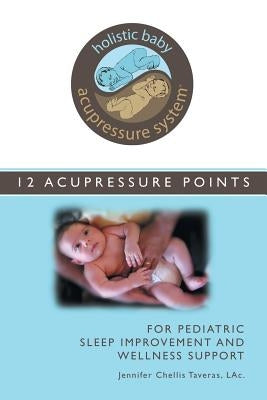 Holistic Baby Acupressure System: 12 Acupressure Points for Pediatric Sleep Improvement and Wellness Support by Taveras, L. Ac Jennifer Chellis