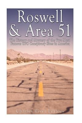 Roswell & Area 51: The History and Mystery of the Two Most Famous UFO Conspiracy Sites in America by Charles River