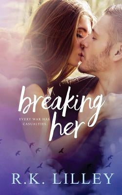 Breaking Her by Lilley, R. K.