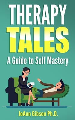 Therapy Tales: A Guide to Self Mastery by Gibson Ph. D., Joann