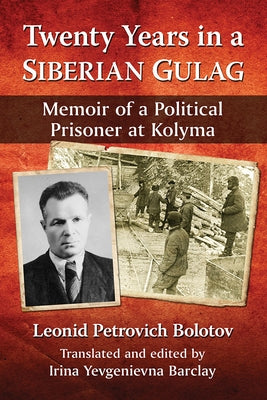 Twenty Years in a Siberian Gulag: Memoir of a Political Prisoner at Kolyma by Bolotov, Leonid Petrovich