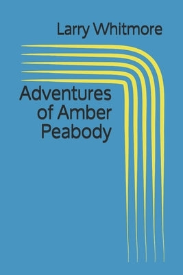 Adventures of Amber Peabody by Whitmore, Larry