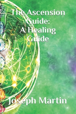 The Ascension Guide: A Healing Guide by Martin, Joseph