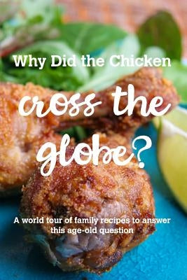 Why Did the Chicken Cross the Globe?: A world tour of family recipes to answer the age-old question by Pta, Edgemont Montessori