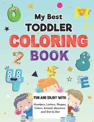 My Best Toddler Coloring Book: Big Activity Workbook for Preschool and kids - Fun and Enjoy With Numbers, Letters, Shapes, Animals, Monsters, Colors by Publishers, Blackrock