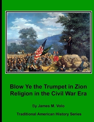 Blow Ye the Trumpet in Zion: Religion in the Civil War Era by Volo, James M.