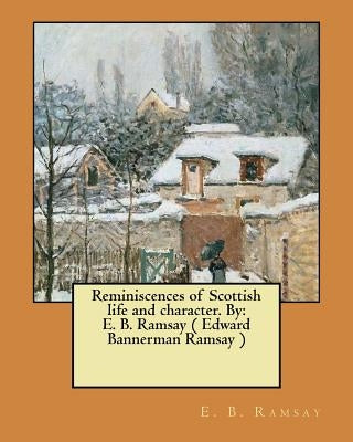 Reminiscences of Scottish life and character. By: E. B. Ramsay ( Edward Bannerman Ramsay ) by Ramsay, E. B.