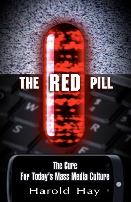The Red Pill: The Cure for Today's Mass Media Culture by Hay, Harold