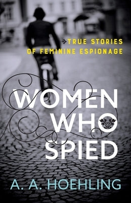 Women Who Spied by Hoehling, A. a.