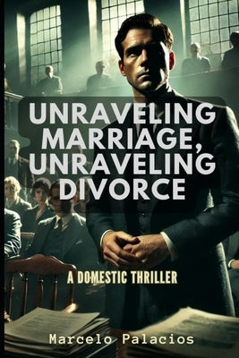 Unraveling Marriage, Unraveling Divorce: A Domestic Thriller by Palacios, Marcelo