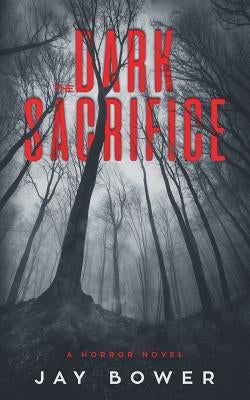 The Dark Sacrifice: A Horror Novel by Bower, Jay