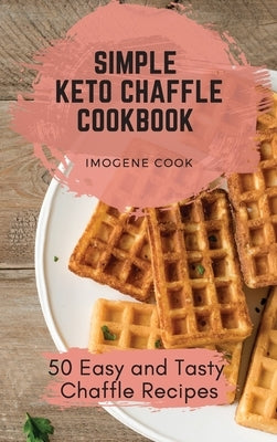 Simple Keto Chaffle Cookbook: 50 Easy and Tasty Chaffle Recipes by Cook, Imogene