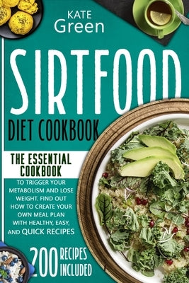 Sirtfood Diet Cookbook: The Essential Cookbook to Trigger Your Metabolism and Lose Weight. Find Out How to Create Your Own Meal Plan With Heal by Green, Kate
