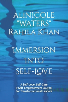 Immersion Into Self-Love: A Self-Love, Self-Care & Self-Empowerment Journal For Transformational Leaders by Khan, Rahila