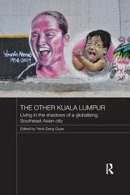 The Other Kuala Lumpur: Living in the Shadows of a Globalising Southeast Asian City by Seng Guan, Yeoh