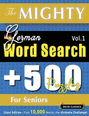 The Mighty German Word Search - 500 Puzzles for Seniors - Delta Classics - Giant Edition - Find 10,000 Words, the Ultimate Challenge! by Delta Classics
