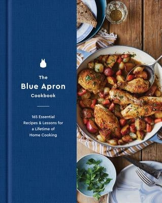 The Blue Apron Cookbook: 165 Essential Recipes and Lessons for a Lifetime of Home Cooking by Blue Apron Culinary Team