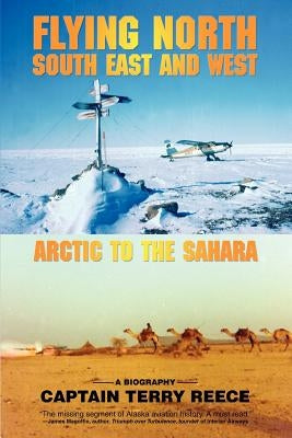Flying North South East and West: Arctic to the Sahara by Reece, Captain Terry