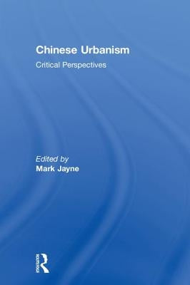 Chinese Urbanism: Critical Perspectives by Jayne, Mark