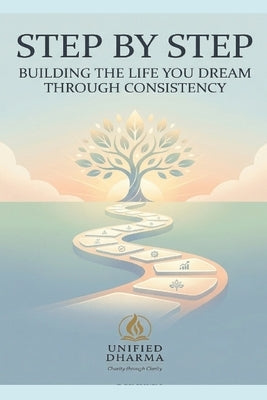 Step by Step: Building the Life You Dream Through Consistency by Dharma, Unified