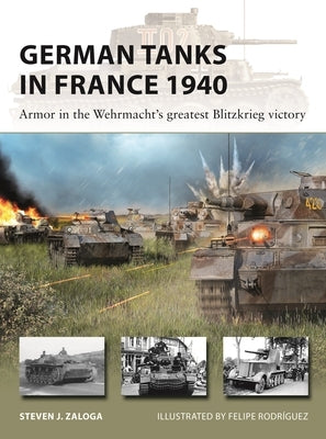 German Tanks in France 1940: Armor in the Wehrmacht's Greatest Blitzkrieg Victory by Zaloga, Steven J.