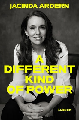 A Different Kind of Power: A Memoir by Ardern, Jacinda