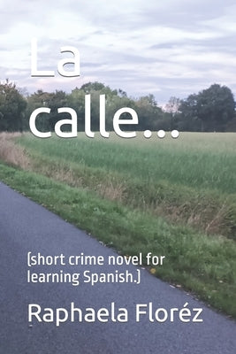 La calle...: (short crime novel for learning Spanish.) by Floréz, Raphaela