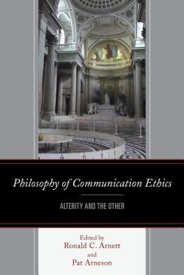 Philosophy of Communication Ethics: Alterity and the Other by Arnett, Ronald C.