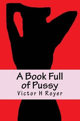 A Book Full of Pussy by Royer, Victor H.