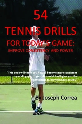 54 Tennis Drills for Today's Game: Improve Consistency and Power by Correa, Joseph