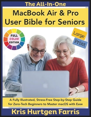 The All-In-One MacBook Air & Pro User Bible for Seniors: A Fully Illustrated, Stress-Free Step-by-Step Guide for Zero-Tech Beginners to Master macOS w by Farris, Kris Hurtgen