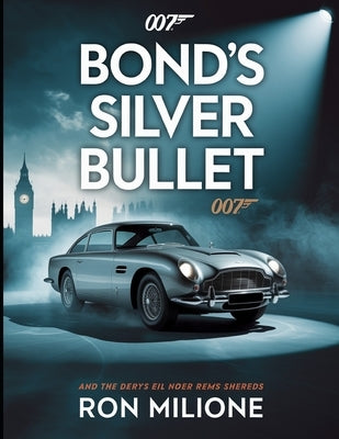 Bond's Silver Bullet: Inside the Legacy of the Aston Martin DB5 by Milione, Ron