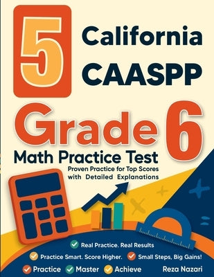 5 California CAASPP Grade 6 Math Practice Tests: Proven Practice for Top Scores with Detailed Explanations by Nazari, Reza