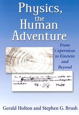 Physics, the Human Adventure: From Copernicus to Einstein and Beyond by Brush, Stephen G.