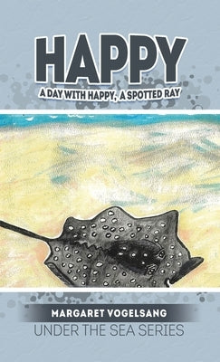 Happy: A Day with Happy, A Spotted Ray: Under the Sea Series by Vogelsang, Margaret