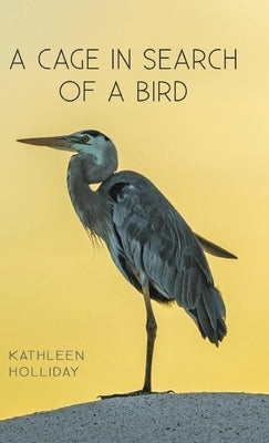 A Cage in Search of a Bird by Holliday, Kathleen