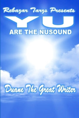 REBAZAR TARZS Presents YU are The NUSound by The Great Writer, Duane
