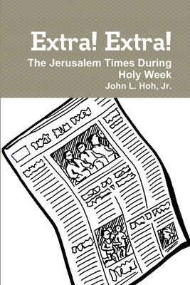 Extra! Extra! The Jerusalem Times During Holy Week by Hoh, John L., Jr.