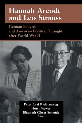 Hannah Arendt and Leo Strauss: German Emigres and American Political Thought After World War II by Kielmansegg, Peter G.