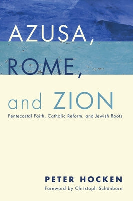 Azusa, Rome, and Zion by Hocken, Peter