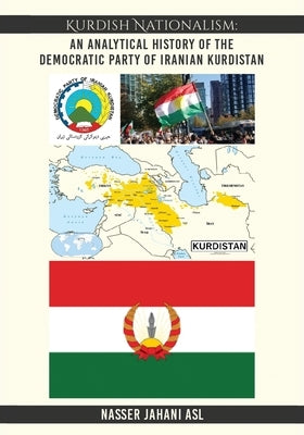 Kurdish Nationalism: An Analytical History of the Democratic Party of Iranian Kurdistan: An Analytical History of the Democratic Party of I by Asl, Nasser Jahani