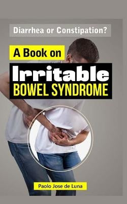 Diarrhea or Constipation?: A Book on Irritable Bowel Syndrome by Jose De Luna, Paolo