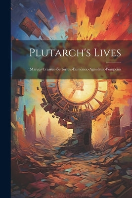 Plutarch's Lives: Marcus Crassus.-Sertorius.-Eumenes.-Agesilaus.-Pompeius by Anonymous