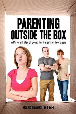 Parenting Outside the Box: A Different Way of Being For Parents of Teenagers by Shapiro, Frank